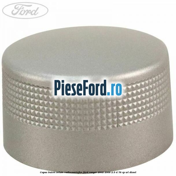 Capac buton volum radiocasetofon Ford Ranger 2002-2006 2.5 D 78 cp WL diesel