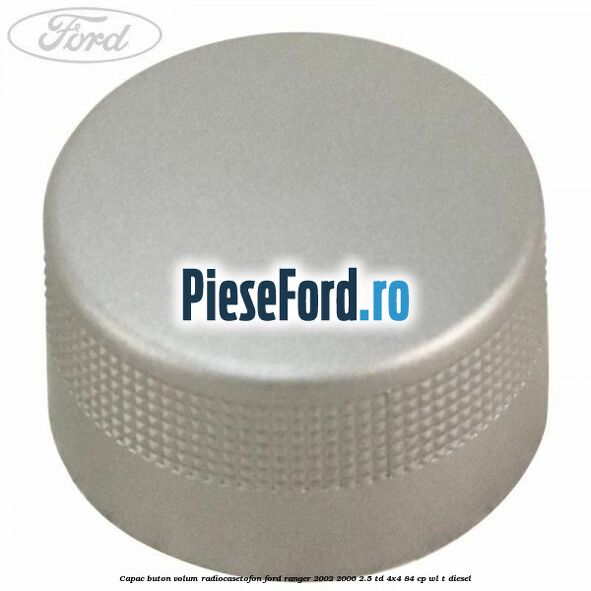 Capac buton volum radiocasetofon Ford Ranger 2002-2006 2.5 TD 4x4 84 cp