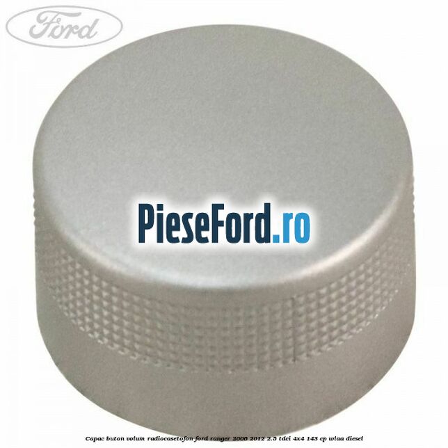 Capac buton volum radiocasetofon Ford Ranger 2006-2012 2.5 TDCi 4x4 143 cp WLAA diesel