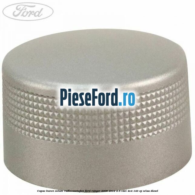 Capac buton volum radiocasetofon Ford Ranger 2006-2012 2.5 TDCi 4x4 143 cp WLAA diesel