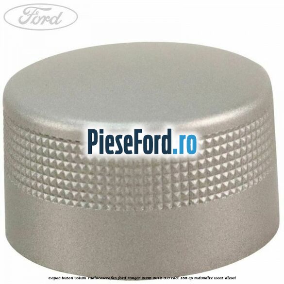 Capac buton volum radiocasetofon Ford Ranger 2006-2012 3.0 TDCi 156 cp MD30DITC, WEAT diesel