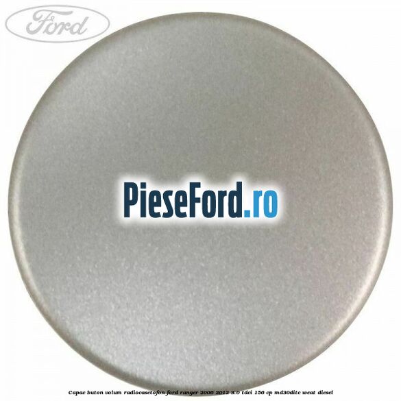 Capac buton volum radiocasetofon Ford Ranger 2006-2012 3.0 TDCi 156 cp MD30DITC, WEAT diesel