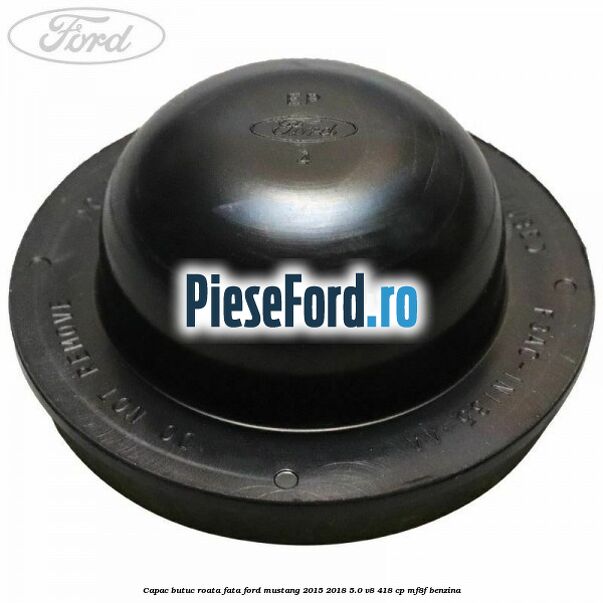 Capac butuc roata fata Ford Mustang 2015-2018 5.0 V8 418 cp MF8F benzina