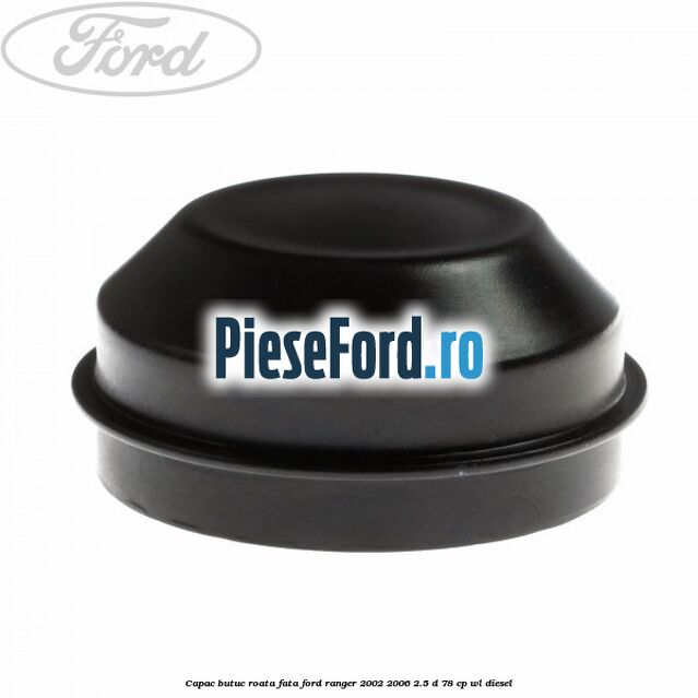Capac butuc roata fata Ford Ranger 2002-2006 2.5 D 78 cp Capac butuc roata fata Ford Ranger 2002-2006 2.5 D 78 cp WL diesel