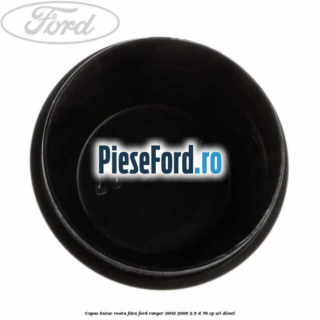 Capac butuc roata fata Ford Ranger 2002-2006 2.5 D 78 cp Capac butuc roata fata Ford Ranger 2002-2006 2.5 D 78 cp WL diesel