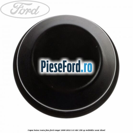 Capac butuc roata fata Ford Ranger 2006-2012 3.0 TDCi 156 cp MD30DITC, WEAT diesel