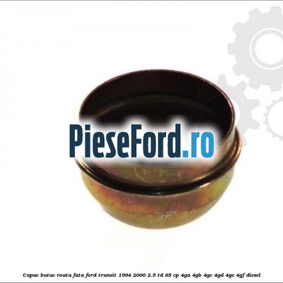 Capac butuc roata fata Ford Transit 1994-2000 2.5 TD 85 cp 4GA, 4GB, 4GC, 4GD, 4GE, 4GF diesel