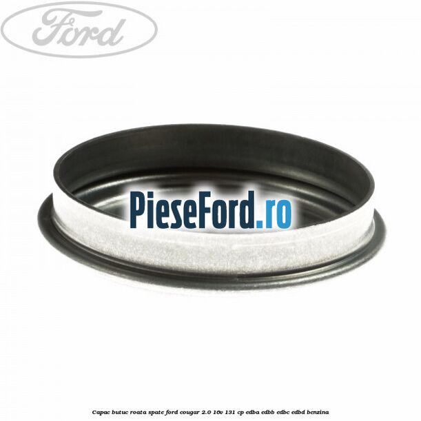 Capac butuc roata spate Ford Cougar 2.0 16V 131 cp EDBA, EDBB, EDBC, EDBD benzina