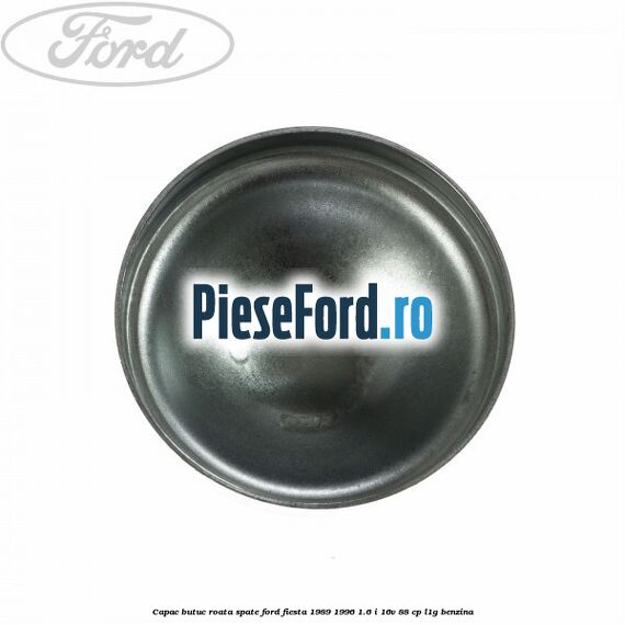 Capac butuc roata spate Ford Fiesta 1989-1996 1.6 i 16V 88 cp L1G benzina
