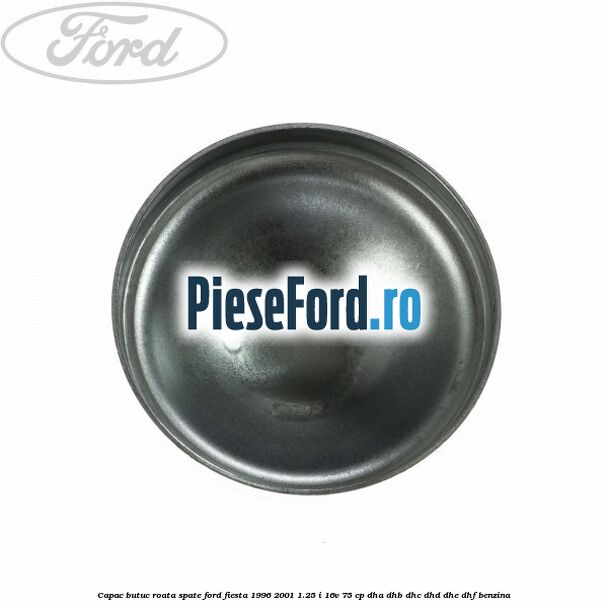 Capac butuc roata spate Ford Fiesta 1996-2001 1.25 i 16V 75 cp DHA, DHB, DHC, DHD, DHE, DHF benzina