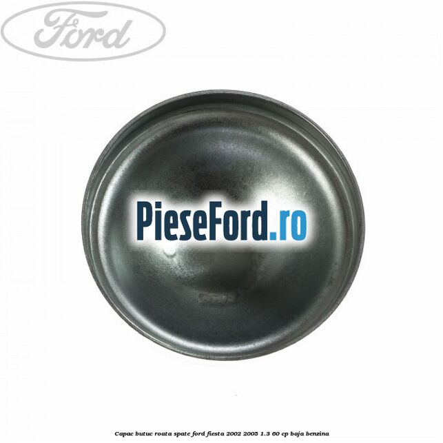 Capac butuc roata spate Ford Fiesta 2002-2005 1.3 60 cp BAJA benzina