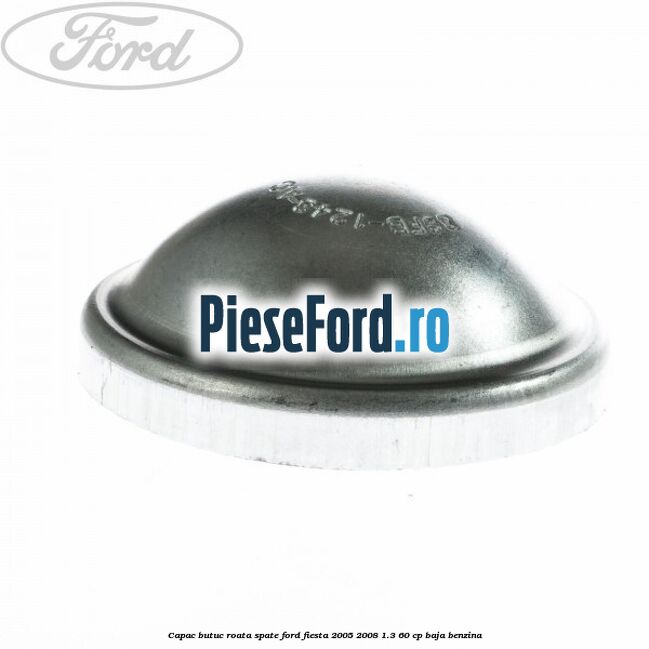 Capac butuc roata spate Ford Fiesta 2005-2008 1.3 60 cp BAJA benzina