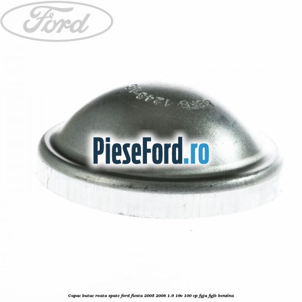 Capac butuc roata spate Ford Fiesta 2005-2008 1.6 16V 100 cp