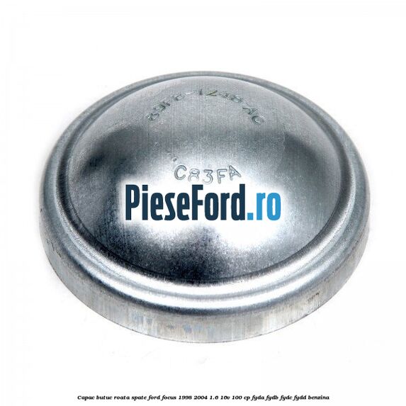 Capac butuc roata spate Ford Focus 1998-2004 1.6 16V 100 cp FYDA, FYDB, FYDC, FYDD benzina