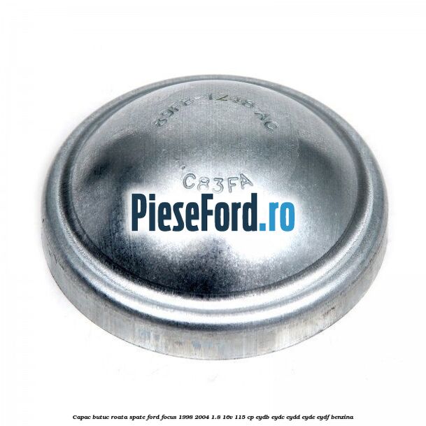 Capac butuc roata spate Ford Focus 1998-2004 1.8 16V 115 cp EYDB, EYDC, EYDD, EYDE, EYDF benzina