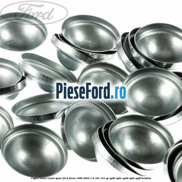 Capac butuc roata spate Ford Focus 1998-2004 1.8 16V 115 cp EYDB, EYDC, EYDD, EYDE, EYDF benzina