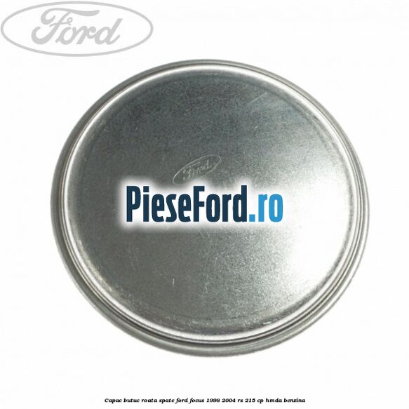 Capac butuc roata spate Ford Focus 1998-2004 RS 215 cp HMDA benzina