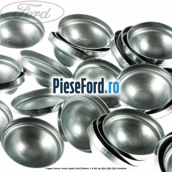 Capac butuc roata spate Ford Fusion 1.4 80 cp Capac butuc roata spate Ford Fusion 1.4 80 cp FXJA, FXJB, FXJC benzina