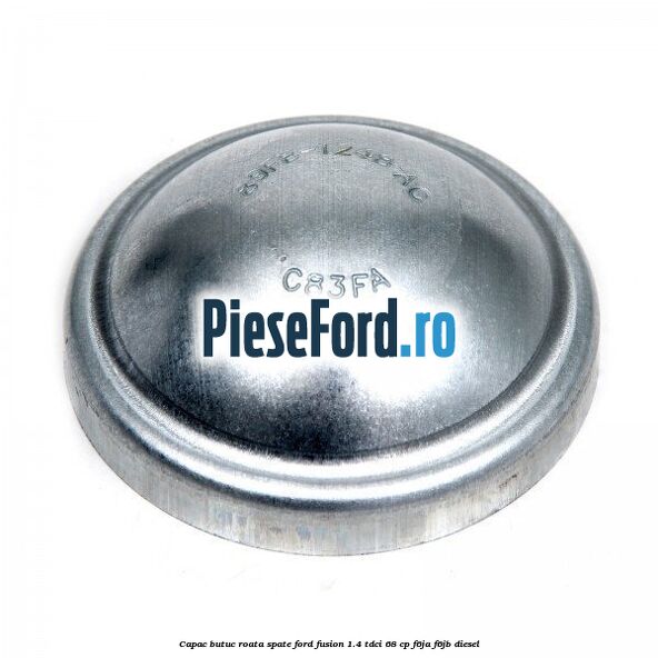 Capac butuc roata spate Ford Fusion 1.4 TDCi 68 cp F6JA, F6JB diesel