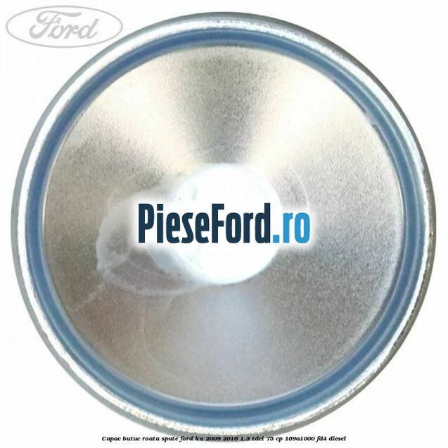 Capac butuc roata spate Ford Ka 2009-2016 1.3 TDCi 75 cp Capac butuc roata spate Ford Ka 2009-2016 1.3 TDCi 75 cp 169A1000, FD4 diesel