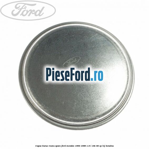 Capac butuc roata spate Ford Mondeo 1993-1996 1.6 i 16V 88 cp Capac butuc roata spate Ford Mondeo 1993-1996 1.6 i 16V 88 cp L1J benzina