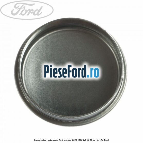 Capac butuc roata spate Ford Mondeo 1993-1996 1.8 TD 90 cp Capac butuc roata spate Ford Mondeo 1993-1996 1.8 TD 90 cp RFM, RFN diesel