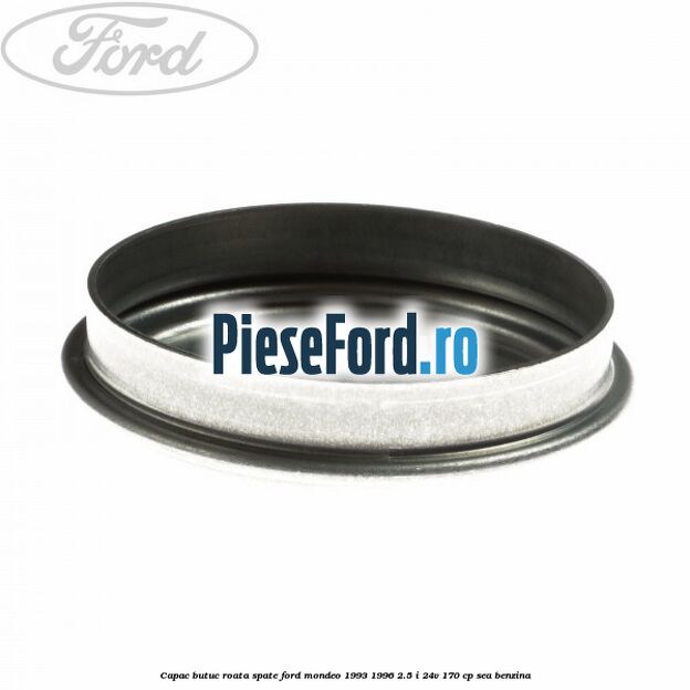 Capac butuc roata spate Ford Mondeo 1993-1996 2.5 i 24V 170 cp Capac butuc roata spate Ford Mondeo 1993-1996 2.5 i 24V 170 cp SEA benzina