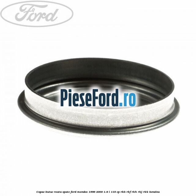 Capac butuc roata spate Ford Mondeo 1996-2000 1.8 i 115 cp Capac butuc roata spate Ford Mondeo 1996-2000 1.8 i 115 cp RKB, RKF, RKH, RKJ, RKK benzina