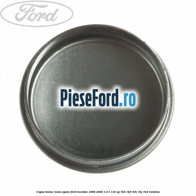 Capac butuc roata spate Ford Mondeo 1996-2000 1.8 i 115 cp Capac butuc roata spate Ford Mondeo 1996-2000 1.8 i 115 cp RKB, RKF, RKH, RKJ, RKK benzina