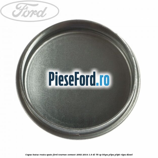 Capac butuc roata spate Ford Tourneo Connect 2002-2014 1.8 Di 75 cp BHPA, P7PA, P7PB, R2PA diesel