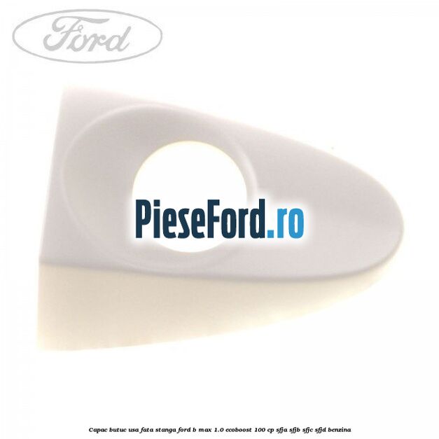 Capac butuc usa fata stanga Ford B-Max 1.0 EcoBoost 100 cp SFJA, SFJB, SFJC, SFJD benzina
