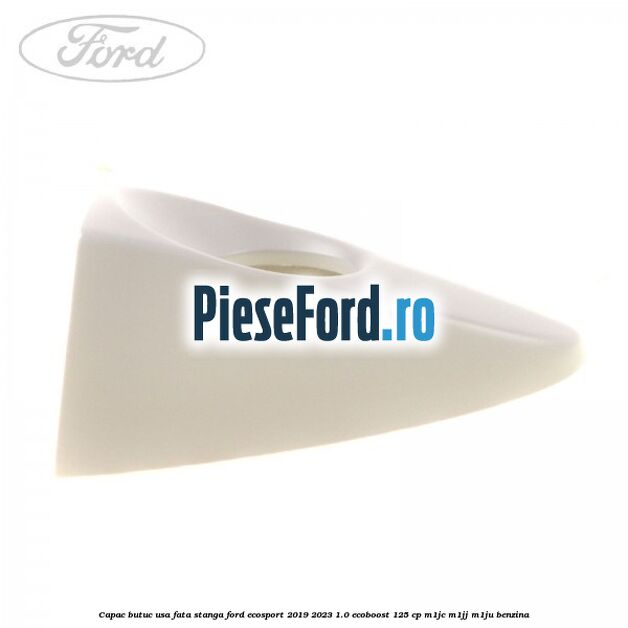 Capac butuc usa fata stanga Ford EcoSport 2019-2023 1.0 EcoBoost 125 cp M1JC, M1JJ, M1JU benzina