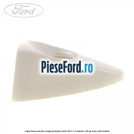 Capac butuc usa fata stanga Ford Fiesta 2013-2017 1.0 EcoBoost 125 cp M1JE, M1JH benzina