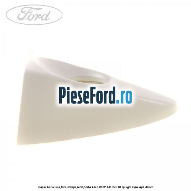 Capac butuc usa fata stanga Ford Fiesta 2013-2017 1.5 TDCi 75 cp Capac butuc usa fata stanga Ford Fiesta 2013-2017 1.5 TDCi 75 cp UGJC, XUJA, XUJB diesel