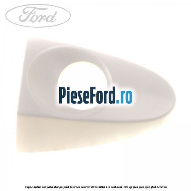 Capac butuc usa fata stanga Ford Tourneo Courier 2014-2018 1.0 EcoBoost 100 cp SFCA, SFCB, SFCC, SFCD benzina