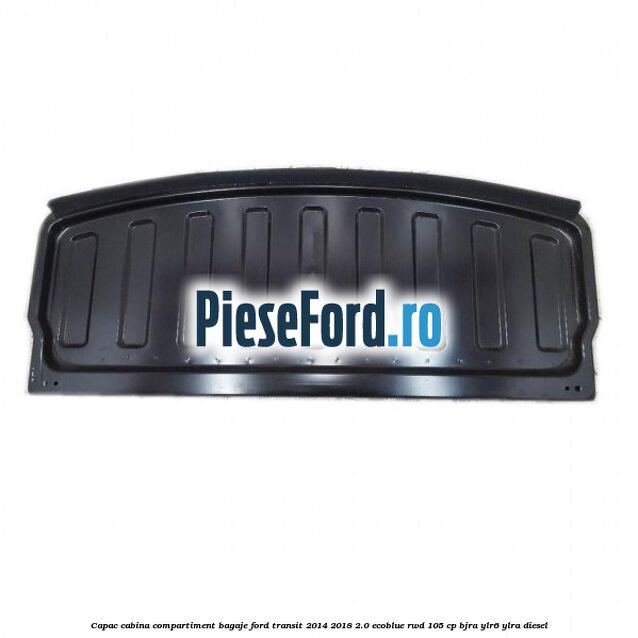 Capac cabina compartiment bagaje Ford Transit 2014-2018 2.0 EcoBlue RWD 105 cp
