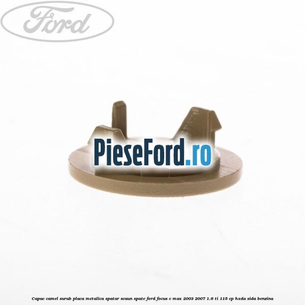 Capac camel surub placa metalica spatar scaun spate Ford Focus C-Max 2003-2007 1.6 Ti 115 cp HXDA, SIDA benzina