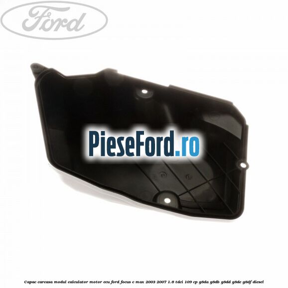 Capac carcasa modul calculator motor ECU Ford Focus C-Max 2003-2007 1.6 TDCi 109 cp G8DA, G8DB, G8DD, G8DE, G8DF diesel