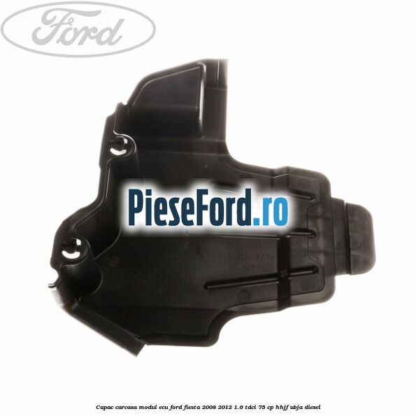 Capac carcasa modul ECU Ford Fiesta 2008-2012 1.6 TDCi 75 cp HHJF, UBJA diesel