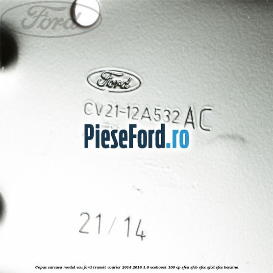Capac carcasa modul ECU Ford Transit Courier 2014-2018 1.0 EcoBoost 100 cp SFCA, SFCB, SFCC, SFCD, SFCE benzina