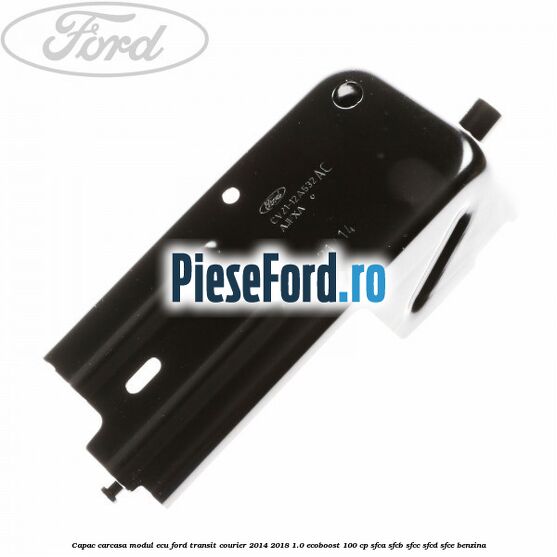 Capac carcasa modul ECU Ford Transit Courier 2014-2018 1.0 EcoBoost 100 cp SFCA, SFCB, SFCC, SFCD, SFCE benzina