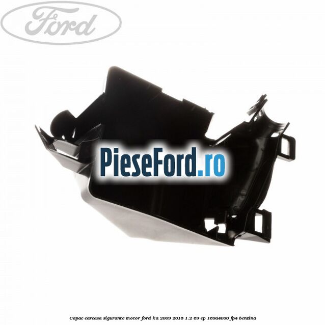 Capac carcasa sigurante motor Ford Ka 2009-2016 1.2 69 cp 169A4000, FP4 benzina
