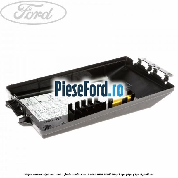 Capac carcasa sigurante motor Ford Transit Connect 2002-2014 1.8 Di 75 cp BHPA, P7PA, P7PB, R2PA diesel