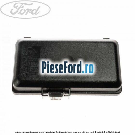 Capac carcasa sigurante motor superioara Ford Transit 2006-2014 2.2 TDCi 100 cp DRFA, DRFB, DRFC, DRFD, DRFE diesel