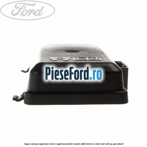 Capac carcasa sigurante motor superioara Ford Transit 2006-2014 2.2 TDCi RWD 125 cp CYRA diesel