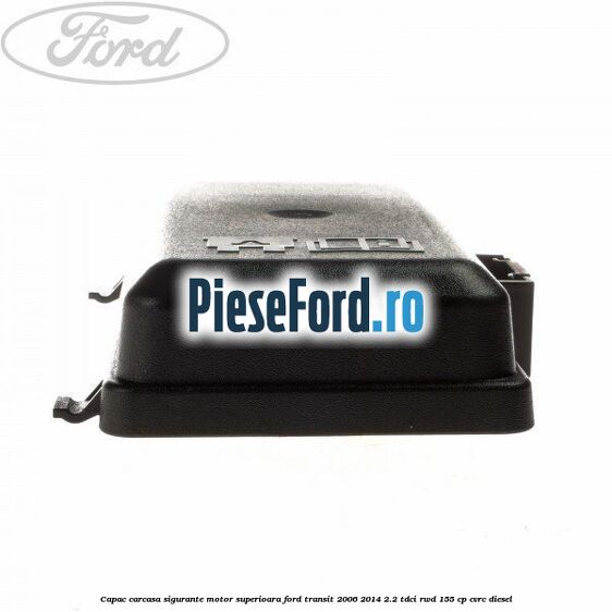 Capac carcasa sigurante motor superioara Ford Transit 2006-2014 2.2 TDCi RWD 155 cp Capac carcasa sigurante motor superioara Ford Transit 2006-2014 2.2 TDCi RWD 155 cp CVRC diesel