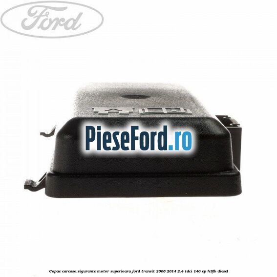 Capac carcasa sigurante motor superioara Ford Transit 2006-2014 2.4 TDCi 140 cp H9FB diesel