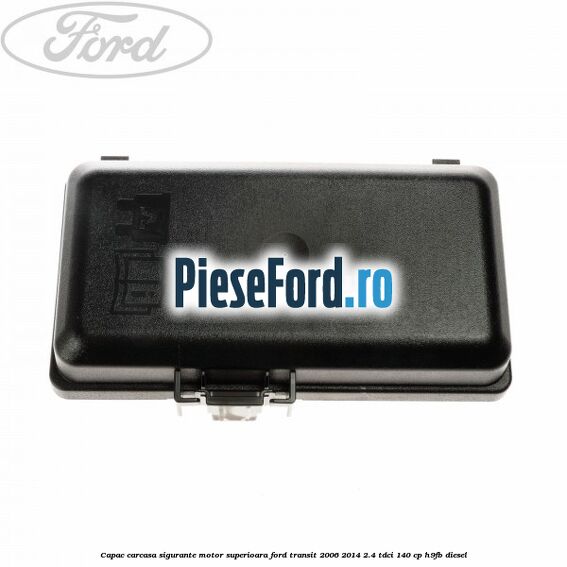 Capac carcasa sigurante motor superioara Ford Transit 2006-2014 2.4 TDCi 140 cp H9FB diesel
