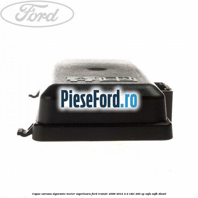 Capac carcasa sigurante motor superioara Ford Transit 2006-2014 3.2 TDCi 200 cp SAFA, SAFB diesel