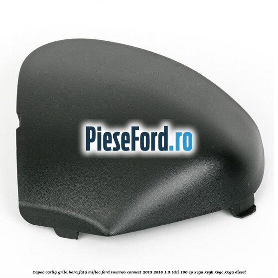 Capac carlig grila bara fata mijloc Ford Tourneo Connect 2013-2018 1.5 TDCi 100 cp XVGA, XVGB, XVGC, XXGA diesel